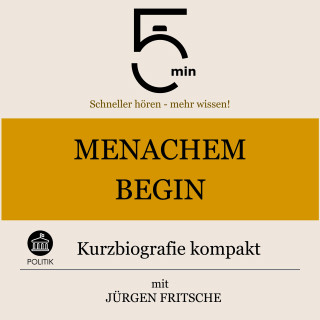 5 Minuten, 5 Minuten Biografien, Jürgen Fritsche: Menachem Begin: Kurzbiografie kompakt