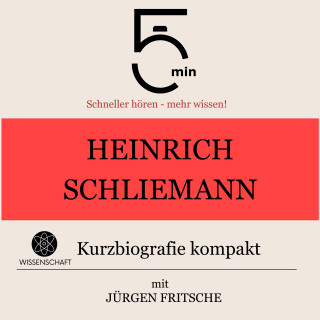 5 Minuten, 5 Minuten Biografien, Jürgen Fritsche: Heinrich Schliemann: Kurzbiografie kompakt