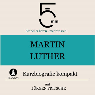 5 Minuten, 5 Minuten Biografien, Jürgen Fritsche: Martin Luther: Kurzbiografie kompakt
