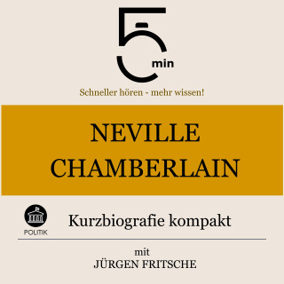 5 Minuten, 5 Minuten Biografien, Jürgen Fritsche: Neville Chamberlain: Kurzbiografie kompakt