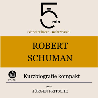 5 Minuten, 5 Minuten Biografien, Jürgen Fritsche: Robert Schuman: Kurzbiografie kompakt
