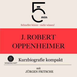 5 Minuten, 5 Minuten Biografien, Jürgen Fritsche: J. Robert Oppenheimer: Kurzbiografie kompakt
