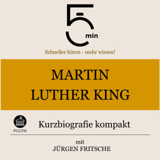 5 Minuten, 5 Minuten Biografien, Jürgen Fritsche: Martin Luther King: Kurzbiografie kompakt