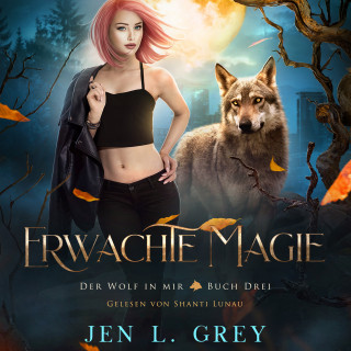 Jen L. Grey, Fantasy Hörbücher, Romantasy Hörbücher: Erwachte Magie - Der Wolf in mir 3 - Fantasy Hörbuch