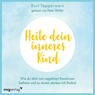 Kurt Tepperwein: Heile dein inneres Kind