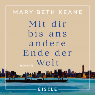 Mary Beth Keane: Mit dir bis ans andere Ende der Welt