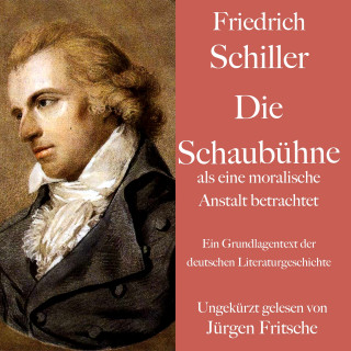 Friedrich Schiller: Friedrich Schiller: Die Schaubühne als eine moralische Anstalt betrachtet