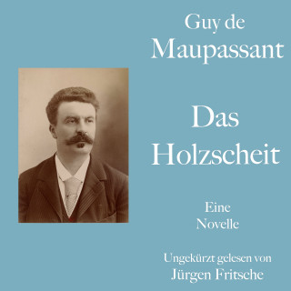 Guy de Maupassant: Guy de Maupassant: Das Holzscheit