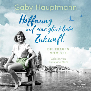 Gaby Hauptmann: Hoffnung auf eine glückliche Zukunft (Die Frauen vom See 1)