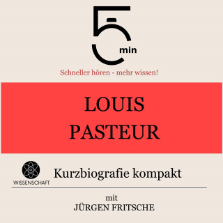 5 Minuten, 5 Minuten Biografien, Jürgen Fritsche: Louis Pasteur: Kurzbiografie kompakt