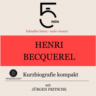 5 Minuten, 5 Minuten Biografien, Jürgen Fritsche: Henri Becquerel: Kurzbiografie kompakt