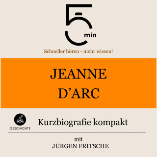 5 Minuten, 5 Minuten Biografien, Jürgen Fritsche: Jeanne d'Arc: Kurzbiografie kompakt