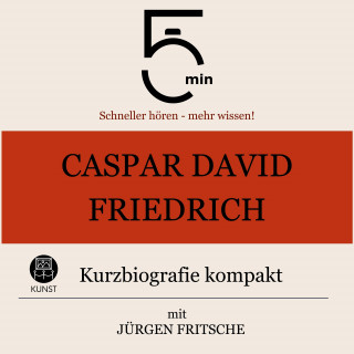 5 Minuten, 5 Minuten Biografien, Jürgen Fritsche: Caspar David Friedrich: Kurzbiografie kompakt