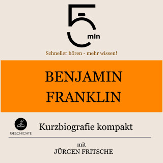 5 Minuten, 5 Minuten Biografien, Jürgen Fritsche: Benjamin Franklin: Kurzbiografie kompakt