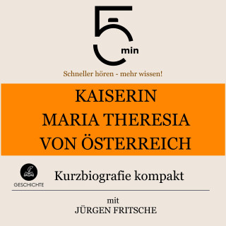 5 Minuten, 5 Minuten Biografien, Jürgen Fritsche: Kaiserin Maria Theresia von Österreich: Kurzbiografie kompakt