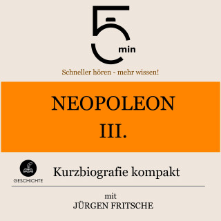5 Minuten, 5 Minuten Biografien, Jürgen Fritsche: Napoleon III.: Kurzbiografie kompakt
