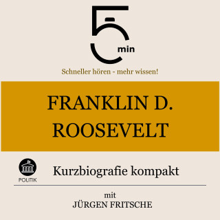 5 Minuten, 5 Minuten Biografien, Jürgen Fritsche: Franklin D. Roosevelt: Kurzbiografie kompakt