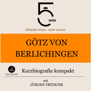 5 Minuten, 5 Minuten Biografien, Jürgen Fritsche: Götz von Berlichingen: Kurzbiografie kompakt
