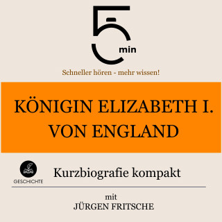 5 Minuten, 5 Minuten Biografien, Jürgen Fritsche: Königin Elizabeth I. von England: Kurzbiografie kompakt