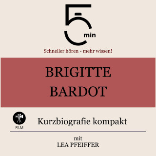 5 Minuten, 5 Minuten Biografien, Lea Pfeiffer: Brigitte Bardot: Kurzbiografie kompakt