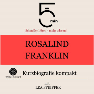 5 Minuten, 5 Minuten Biografien, Lea Pfeiffer: Rosalind Franklin: Kurzbiografie kompakt