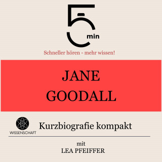 5 Minuten, 5 Minuten Biografien, Lea Pfeiffer: Jane Goodall: Kurzbiografie kompakt