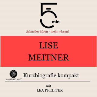 5 Minuten, 5 Minuten Biografien, Lea Pfeiffer: Lise Meitner: Kurzbiografie kompakt