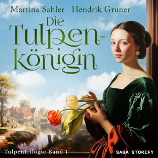 Martina Sahler, Hendrik Gruner: Die Tulpenkönigin (Tulpentrilogie Band 1)