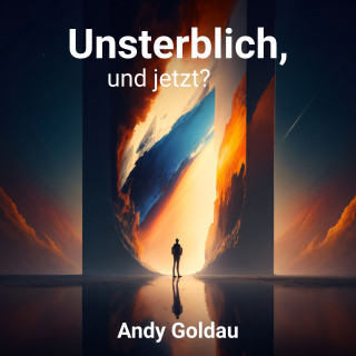 Andy Goldau: Unsterblich, und jetzt?