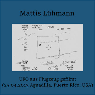 Mattis Lühmann: UFO aus Flugzeug gefilmt (25.04.2013 Aguadilla, Puerto Rico, USA)