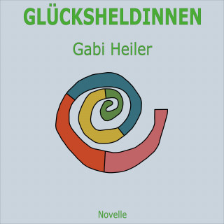 Gabi Heiler: GLÜCKSHELDINNEN