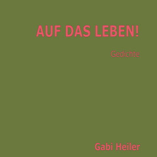 Gabi Heiler: AUF DAS LEBEN!