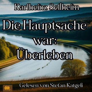 Karlheinz Sellheim: Die Hauptsache war: Überleben