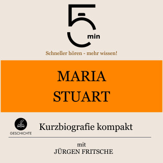 5 Minuten, 5 Minuten Biografien, Jürgen Fritsche: Maria Stuart: Kurzbiografie kompakt