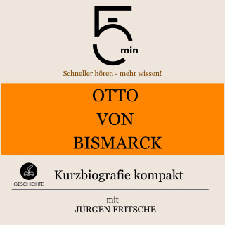 5 Minuten, 5 Minuten Biografien, Jürgen Fritsche: Otto von Bismarck: Kurzbiografie kompakt