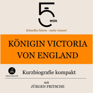 5 Minuten, 5 Minuten Biografien, Jürgen Fritsche: Königin Victoria von England: Kurzbiografie kompakt