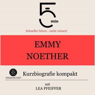 5 Minuten, 5 Minuten Biografien, Lea Pfeiffer: Emmy Noether: Kurzbiografie kompakt