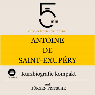5 Minuten, 5 Minuten Biografien, Jürgen Fritsche: Antoine de Saint-Exupéry: Kurzbiografie kompakt