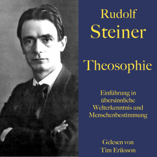Rudolf Steiner: Rudolf Steiner: Theosophie. Einführung in übersinnliche Welterkenntnis und Menschenbestimmung