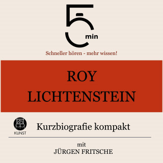 5 Minuten, 5 Minuten Biografien, Jürgen Fritsche: Roy Lichtenstein: Kurzbiografie kompakt