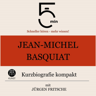 5 Minuten, 5 Minuten Biografien, Jürgen Fritsche: Jean-Michel Basquiat: Kurzbiografie kompakt