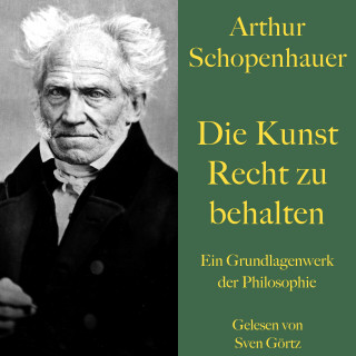 Arthur Schopenhauer: Arthur Schopenhauer: Die Kunst Recht zu behalten