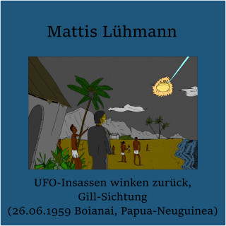Mattis Lühmann: UFO-Insassen winken zurück, Gill-Sichtung (26.06.1959 Boianai, Papua-Neuguinea)