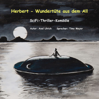 Axel Ulrich: Herbert - Wundertüte aus dem All: amüsanter Thriller - ein Mensch kommt als Entwicklungshelfer vom Planeten Goni zu uns