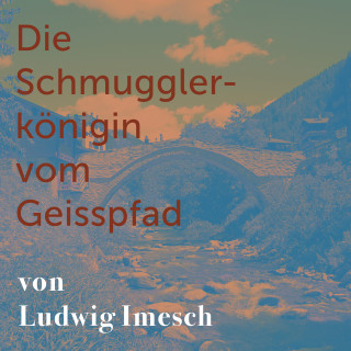 Ludwig Imesch: Die Schmugglerkönigin vom Geisspfad