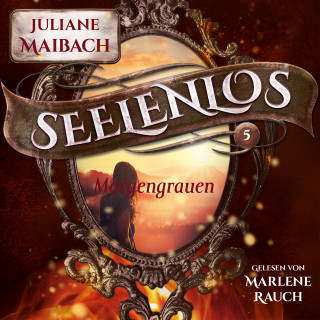 Juliane Maibach, Fantasy Hörbücher, Romantasy Hörbücher: Morgengrauen - Seelenlos Serie Band 5 - Romantasy Hörbuch