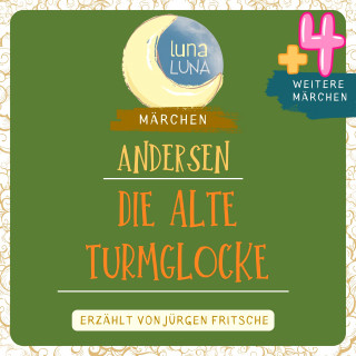 Hans Christian Andersen, Luna Luna: Die alte Turmglocke plus vier weitere Märchen von Hans Christian Andersen