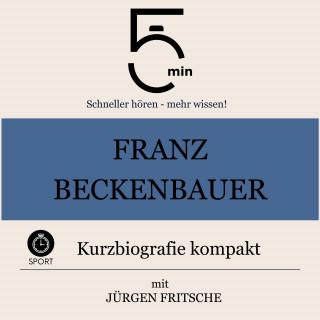 5 Minuten, 5 Minuten Biografien, Jürgen Fritsche: Franz Beckenbauer: Kurzbiografie kompakt
