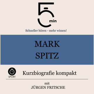 5 Minuten, 5 Minuten Biografien, Jürgen Fritsche: Mark Spitz: Kurzbiografie kompakt
