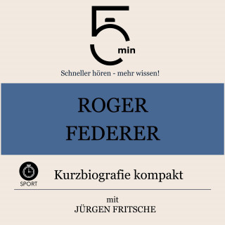 5 Minuten, 5 Minuten Biografien, Jürgen Fritsche: Roger Federer: Kurzbiografie kompakt
